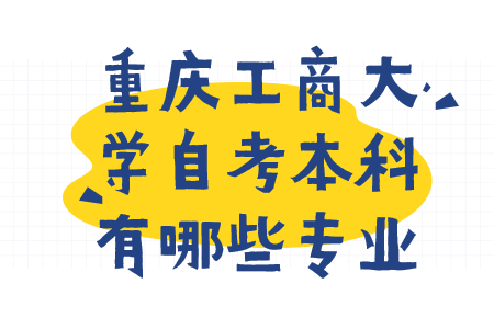 重庆工商大学自考本科专业有哪些？